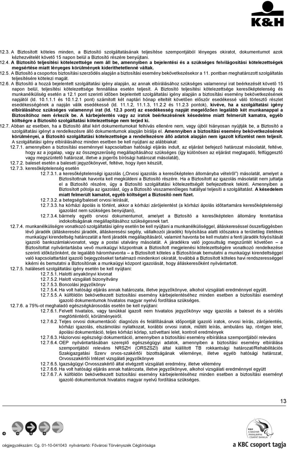 A Biztosító a csoportos biztosítási szerződés alapján a biztosítási esemény bekövetkezésekor a 11. pontban meghatározott szolgáltatás teljesítésére kötelezi magát. 12.6.