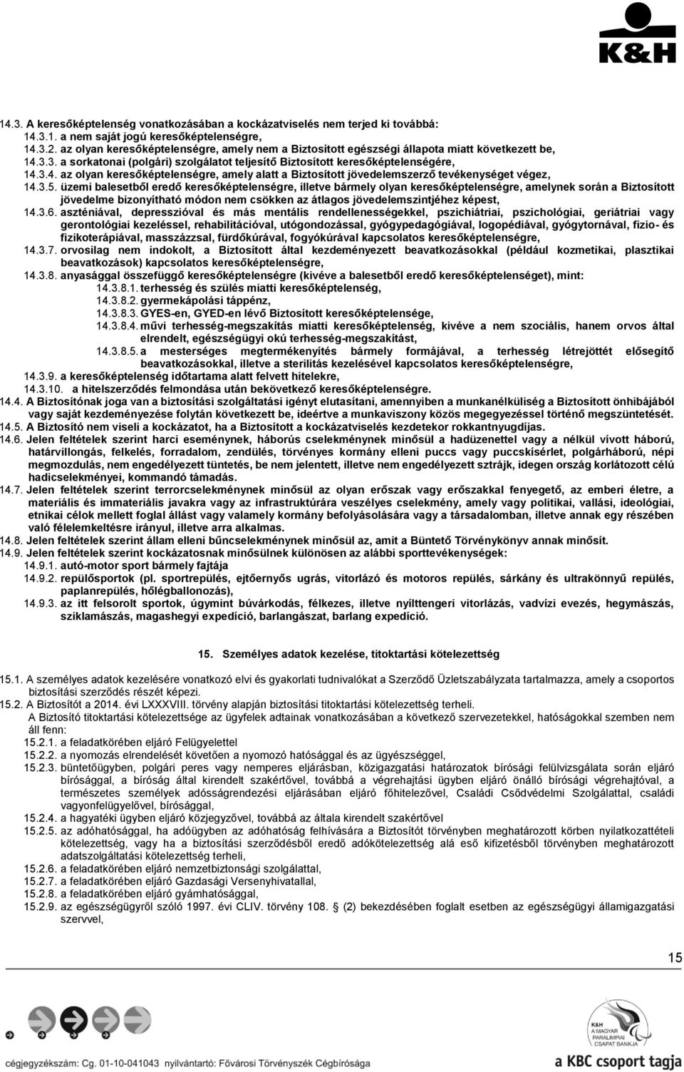 3.5. üzemi balesetből eredő keresőképtelenségre, illetve bármely olyan keresőképtelenségre, amelynek során a Biztosított jövedelme bizonyítható módon nem csökken az átlagos jövedelemszintjéhez