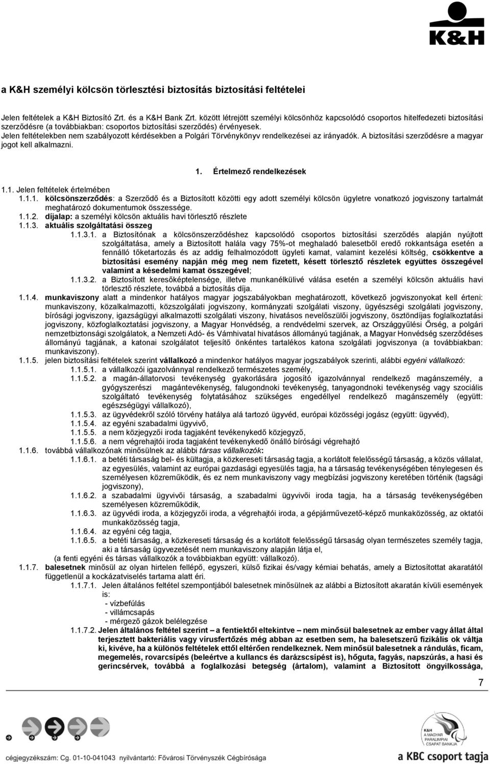 Jelen feltételekben nem szabályozott kérdésekben a Polgári Törvénykönyv rendelkezései az irányadók. A biztosítási szerződésre a magyar jogot kell alkalmazni. 1. Értelmező rendelkezések 1.1. Jelen feltételek értelmében 1.