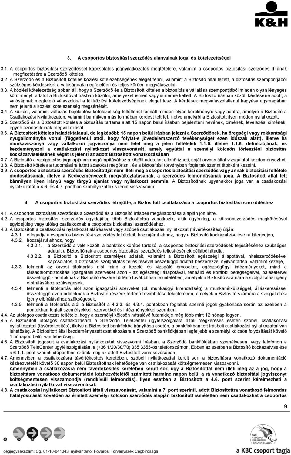 A Szerződő és a Biztosított köteles közlési kötelezettségének eleget tenni, valamint a Biztosító által feltett, a biztosítás szempontjából szükséges kérdéseket a valóságnak megfelelően és teljes