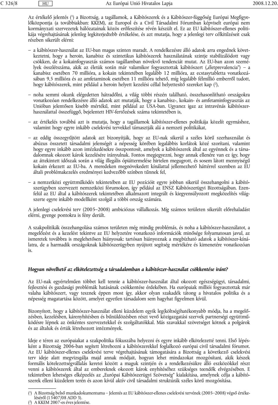 Az értékelő jelentés ( 1 ) a, a tagállamok, a Kábítószerek és a Kábítószer-függőség Európai Megfigyelőközpontja (a továbbiakban: ), az és a Civil Társadalmi Fórumban képviselt európai nem kormányzati