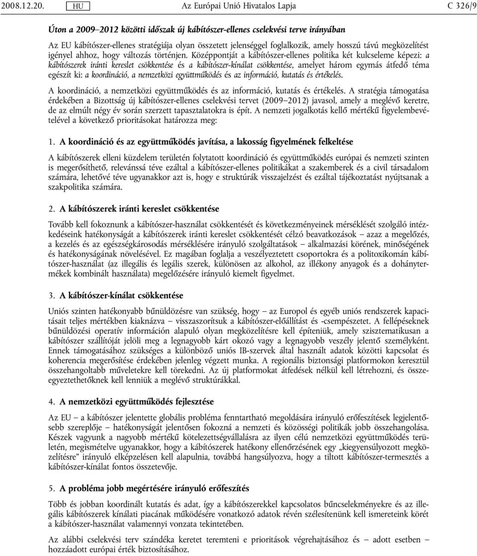Középpontját a kábítószer-ellenes politika két kulcseleme képezi: a kábítószerek iránti kereslet csökkentése és a kábítószer-kínálat csökkentése, amelyet három egymás átfedő téma egészít ki: a