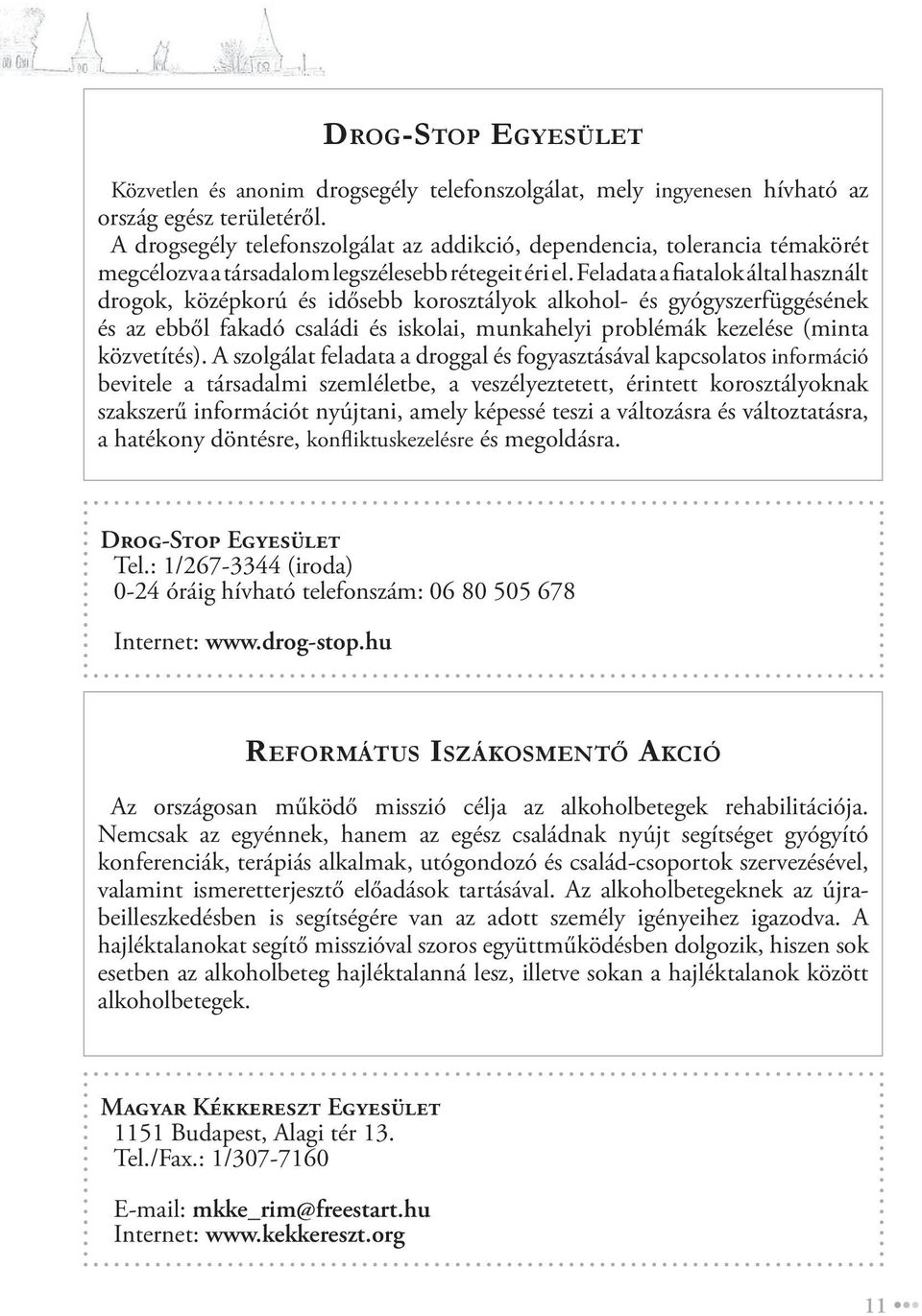 Feladata a fiatalok által használt drogok, középkorú és idősebb korosztályok alkohol- és gyógyszerfüggésének és az ebből fakadó családi és iskolai, munkahelyi problémák kezelése (minta közvetítés).