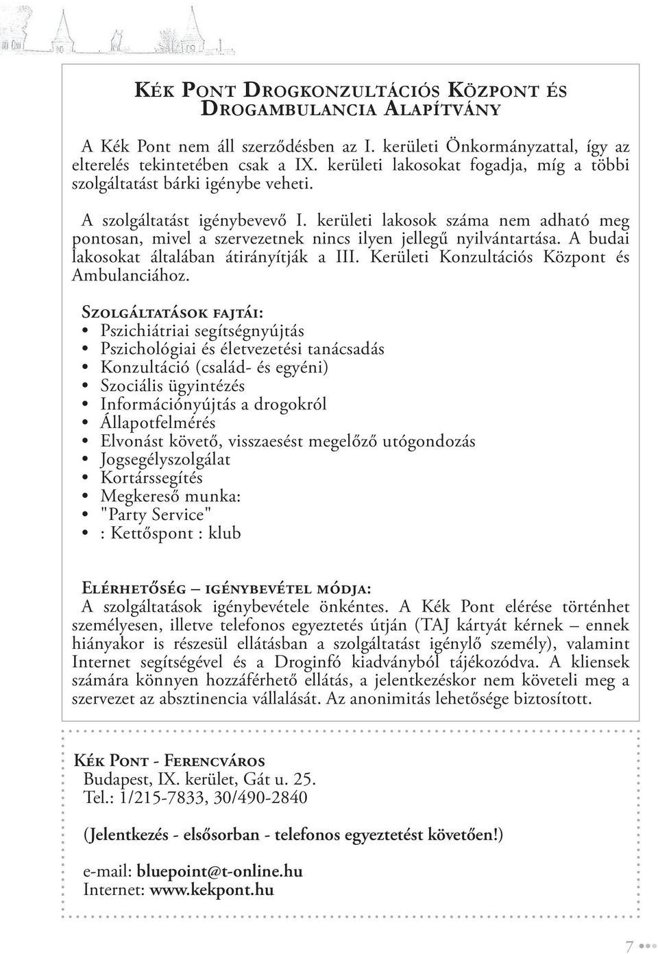 kerületi lakosok száma nem adható meg pontosan, mivel a szervezetnek nincs ilyen jellegű nyilvántartása. A budai lakosokat általában átirányítják a III. Kerületi Konzultációs Központ és Ambulanciához.