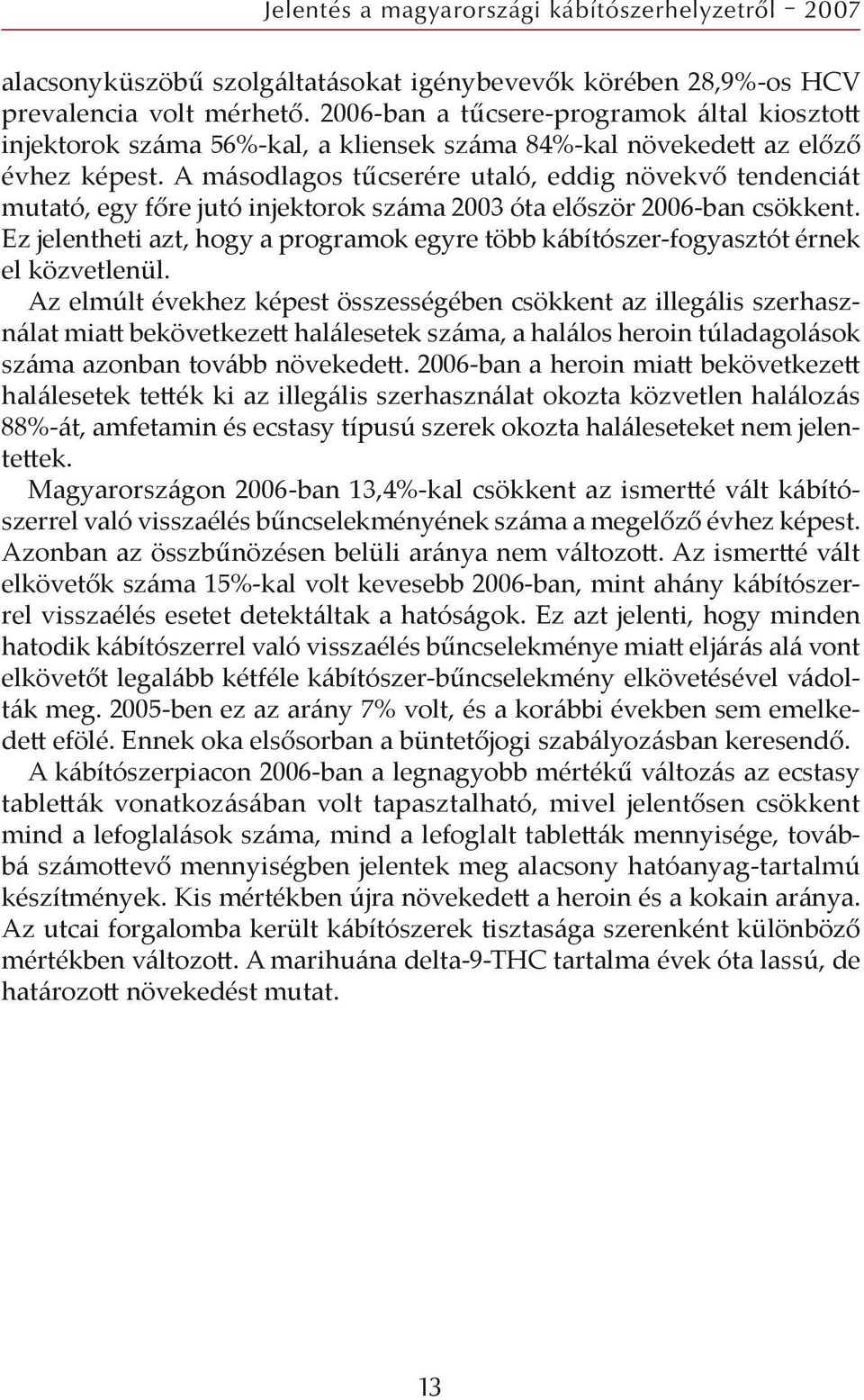 A másodlagos tűcserére utaló, eddig növekvő tendenciát mutató, egy főre jutó injektorok száma 2003 óta először 2006-ban csökkent.