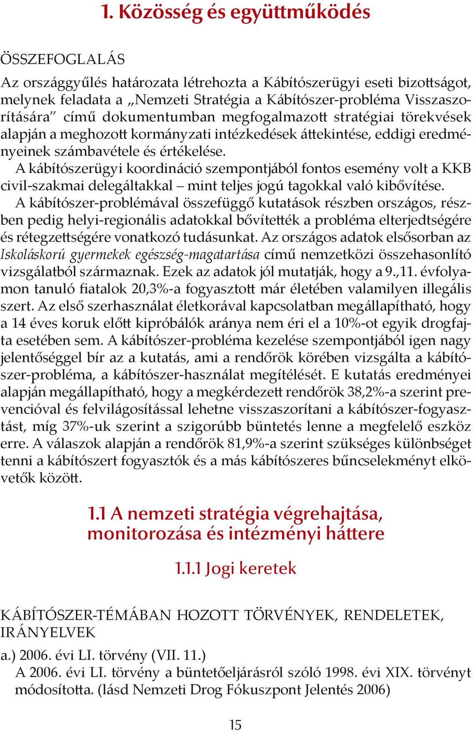 A kábítószerügyi koordináció szempontjából fontos esemény volt a KKB civil-szakmai delegáltakkal mint teljes jogú tagokkal való kibővítése.