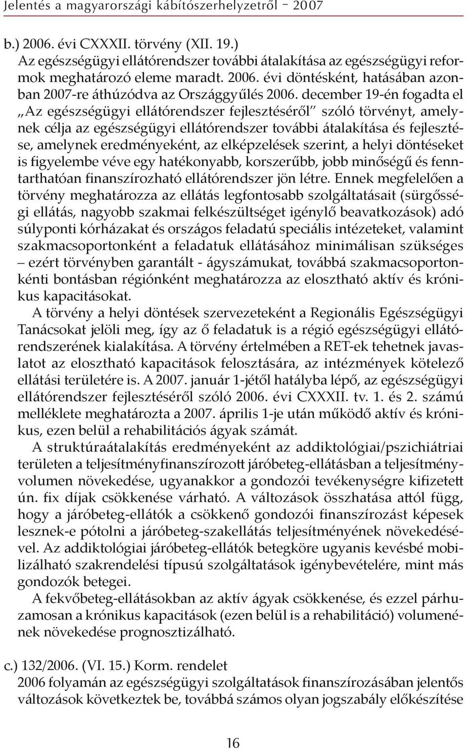 elképzelések szerint, a helyi döntéseket is figyelembe véve egy hatékonyabb, korszerűbb, jobb minőségű és fenntarthatóan finanszírozható ellátórendszer jön létre.