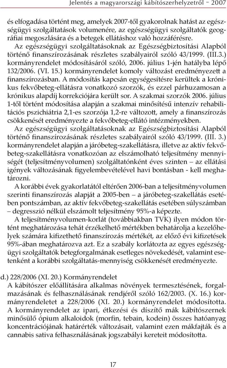 július 1-jén hatályba lépő 132/2006. (VI. 15.) kormányrendelet komoly változást eredményezett a finanszírozásban.