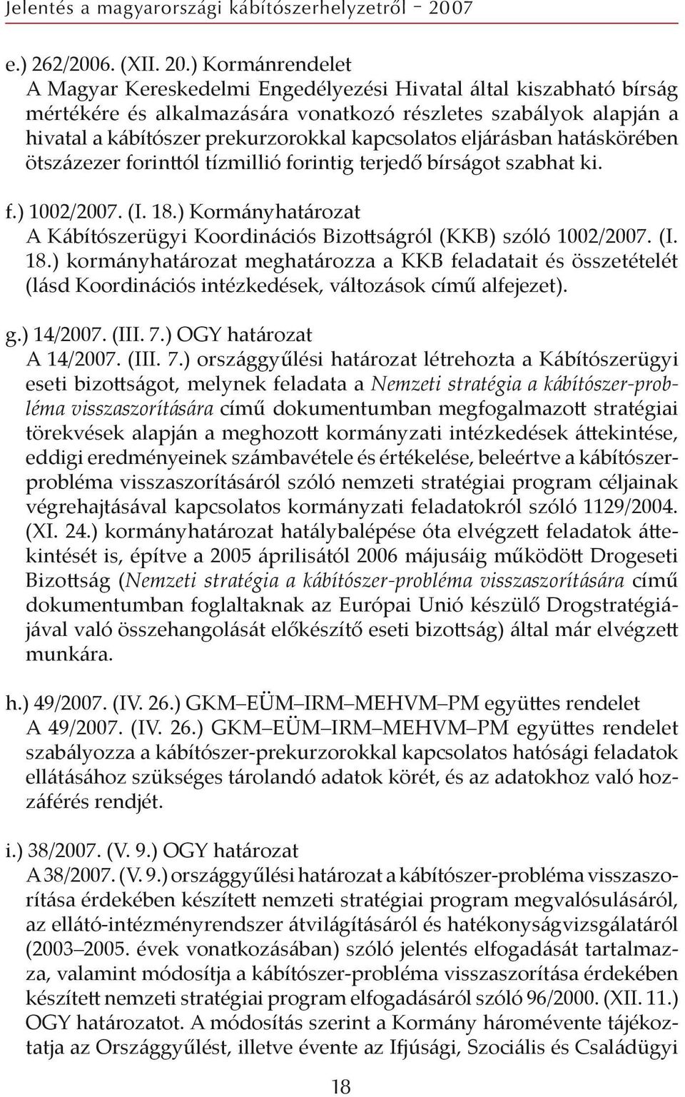 eljárásban hatáskörében ötszázezer forinttól tízmillió forintig terjedő bírságot szabhat ki. f.) 1002/2007. (I. 18.) Kormányhatározat A Kábítószerügyi Koordinációs Bizottságról (KKB) szóló 1002/2007.