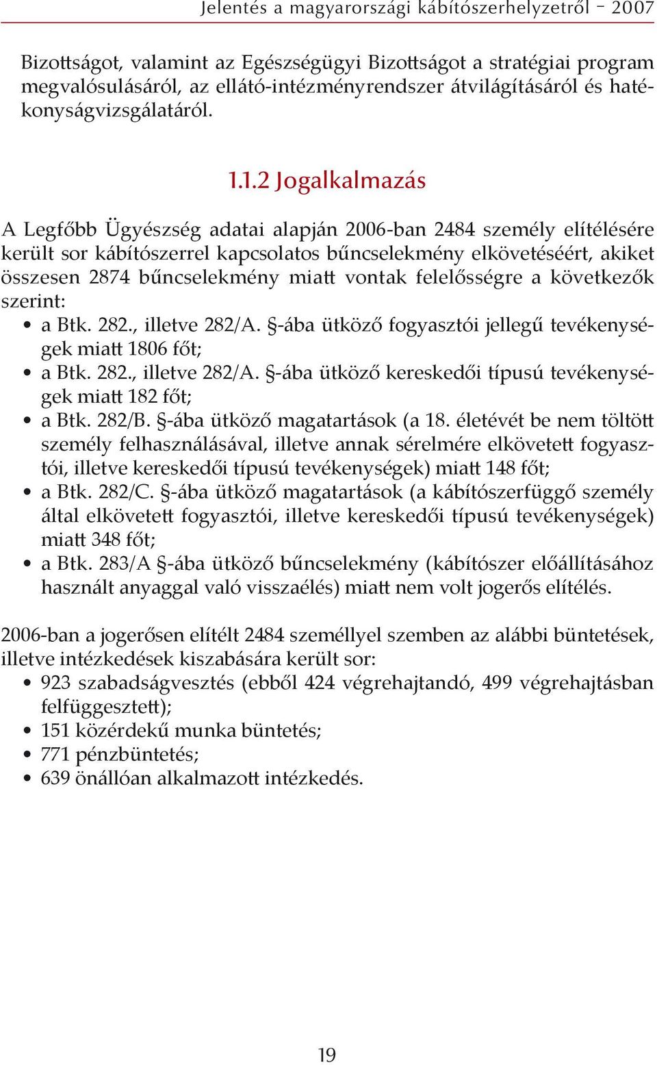 vontak felelősségre a következők szerint: a Btk. 282., illetve 282/A. -ába ütköző fogyasztói jellegű tevékenységek miatt 1806 főt; a Btk. 282., illetve 282/A. -ába ütköző kereskedői típusú tevékenységek miatt 182 főt; a Btk.