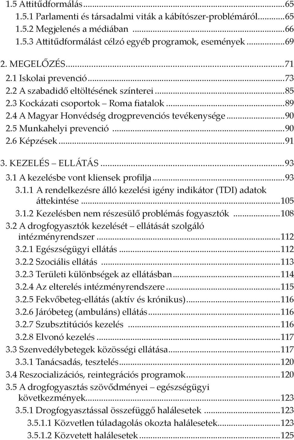 ..90 2.6 Képzések...91 3. Kezelés ellátás...93 3.1 A kezelésbe vont kliensek profilja...93 3.1.1 A rendelkezésre álló kezelési igény indikátor (TDI) adatok áttekintése...105 3.1.2 Kezelésben nem részesülő problémás fogyasztók.