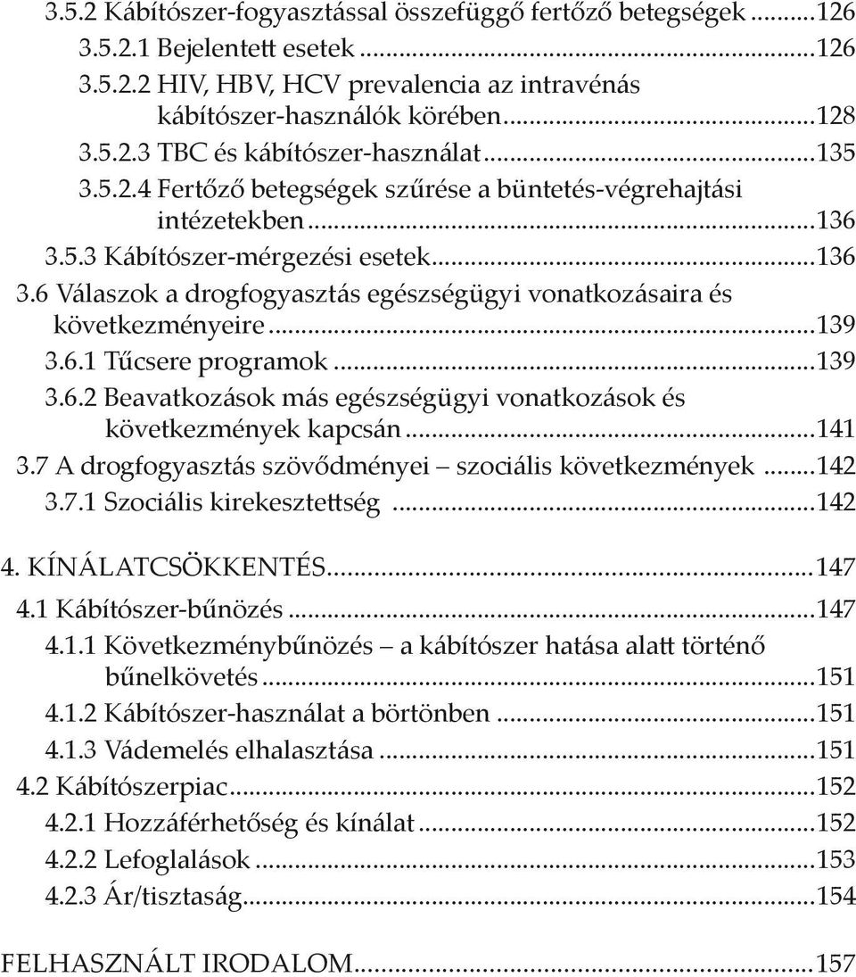 ..139 3.6.1 Tűcsere programok...139 3.6.2 Beavatkozások más egészségügyi vonatkozások és következmények kapcsán...141 3.7 A drogfogyasztás szövődményei szociális következmények...142 3.7.1 Szociális kirekesztettség.