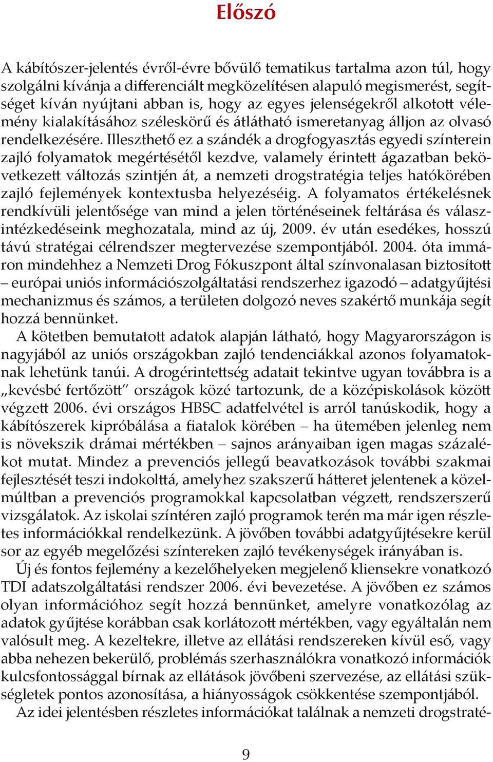 Illeszthető ez a szándék a drogfogyasztás egyedi színterein zajló folyamatok megértésétől kezdve, valamely érintett ágazatban bekövetkezett változás szintjén át, a nemzeti drogstratégia teljes