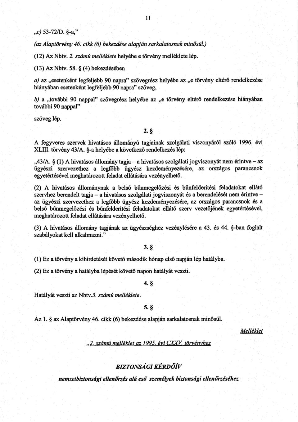 e törvény eltérő rendelkezése hiányában további 90 nappal szöveg lép. 2. A fegyveres szervek hivatásos állományú tagjainak szolgálati viszonyáról szóló 1996. évi XLIII. tőrvény 43/A.