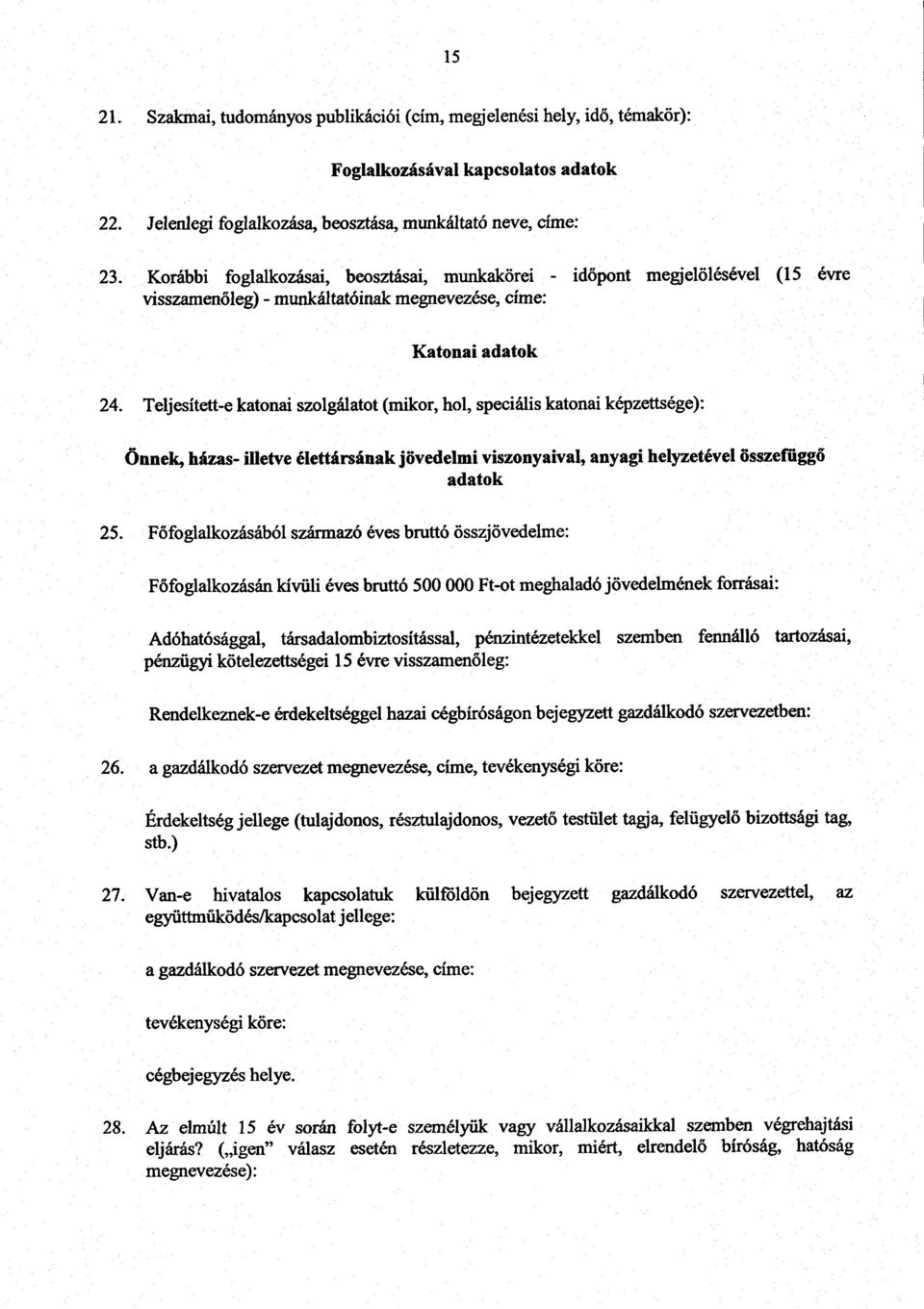 Teljesített-e katonai szolgálatot (mikor, hol, speciális katonai képzettsége) : Önnek, házas- illetve élettársának jövedelmi viszonyaival, anyagi helyzetével összefügg ő adatok 25.