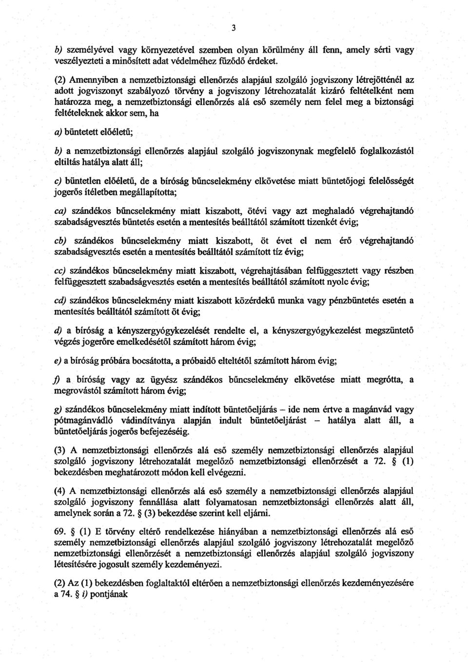 nemzetbiztonsági ellenőrzés alá eső személy nem felel meg a biztonsági feltételeknek akkor sem, ha a) büntetett el őéletű; b) a nemzetbiztonsági ellenőrzés alapjául szolgáló jogviszonynak megfelel ő