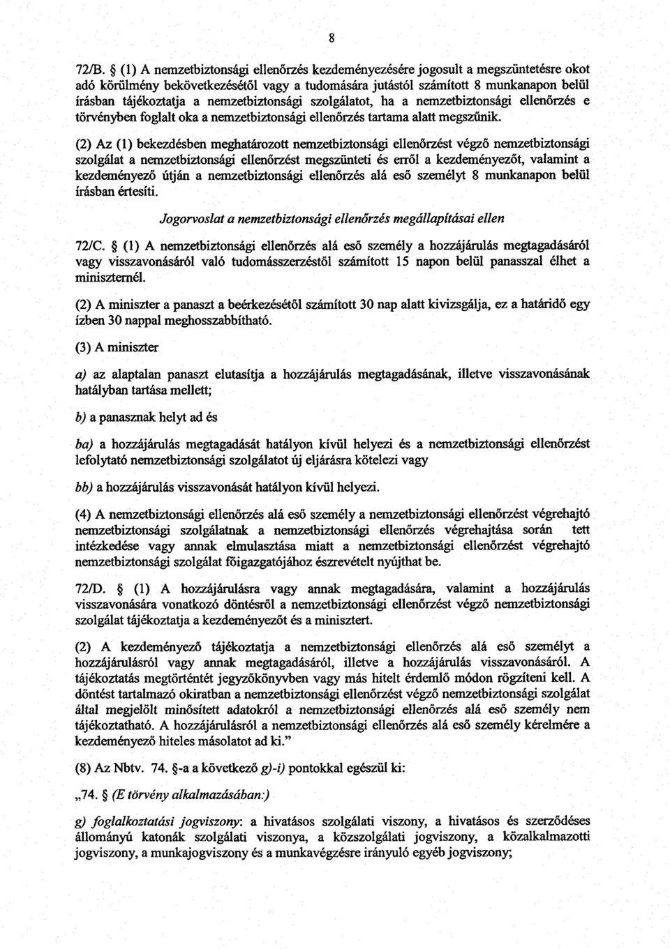 (2) Az (1) bekezdésben meghatározott nemzetbiztonsági ellen őrzést végző nemzetbiztonsági szolgálat a nemzetbiztonsági ellenőrzést megszűnteti és erről a kezdeményezőt, valamint a kezdeményező útján