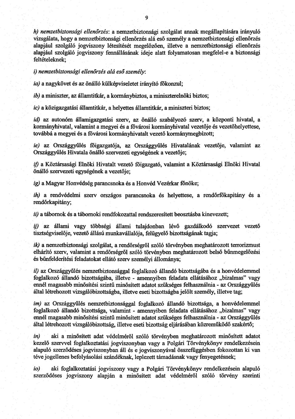 nemzetbiztonsági ellen őrzés alá eső személy : ia) a nagykövet és az önálló külképviseletet irányító konzul; ib) a miniszter, az államtitkár, a kormánybiztos, a miniszterelnöki biztos ; ic) a