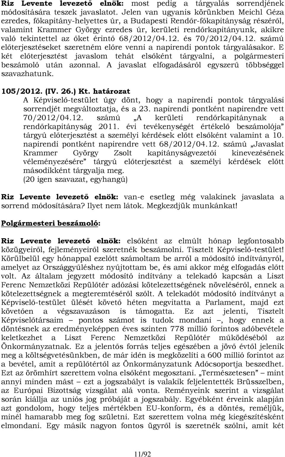 tekintettel az őket érintő 68/2012/04.12. és 70/2012/04.12. számú előterjesztéseket szeretném előre venni a napirendi pontok tárgyalásakor.