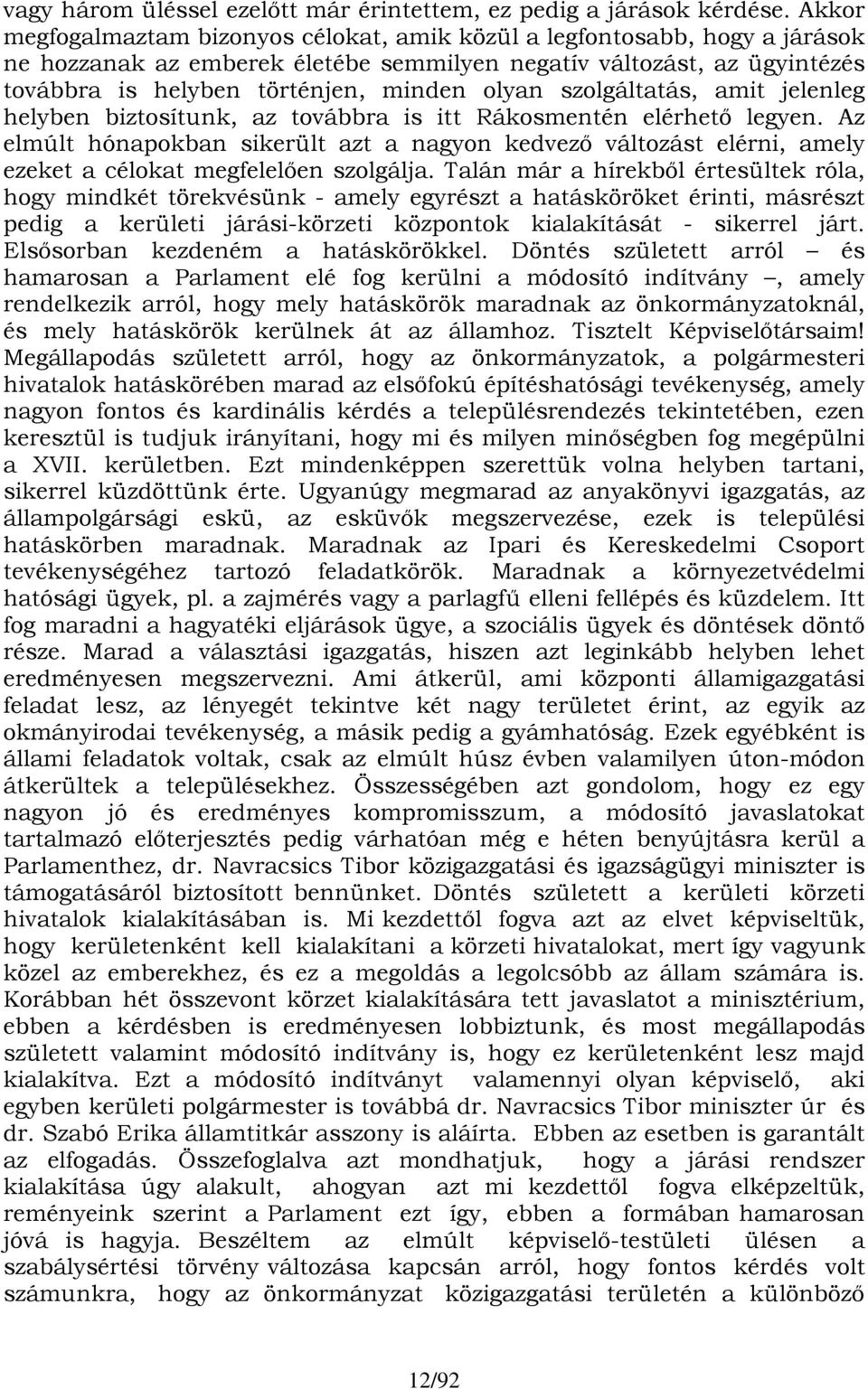 szolgáltatás, amit jelenleg helyben biztosítunk, az továbbra is itt Rákosmentén elérhető legyen.