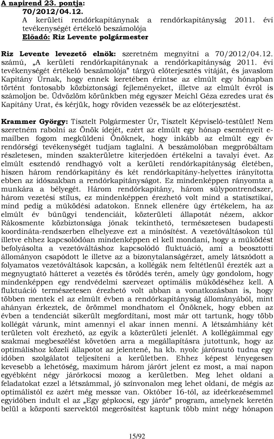 évi tevékenységét értékelő beszámolója tárgyú előterjesztés vitáját, és javaslom Kapitány Úrnak, hogy ennek keretében érintse az elmúlt egy hónapban történt fontosabb közbiztonsági fejleményeket,