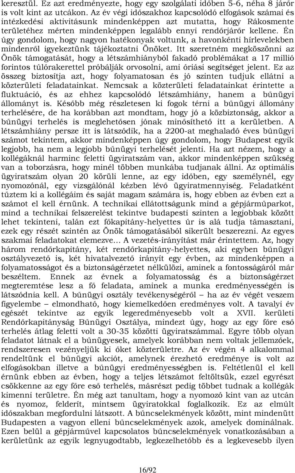 Én úgy gondolom, hogy nagyon hatékonyak voltunk, a havonkénti hírlevelekben mindenről igyekeztünk tájékoztatni Önöket.