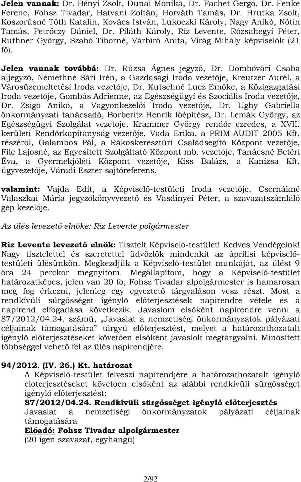 Piláth Károly, Riz Levente, Rózsahegyi Péter, Ruthner György, Szabó Tiborné, Várbíró Anita, Virág Mihály képviselők (21 fő). Jelen vannak továbbá: Dr. Rúzsa Ágnes jegyző, Dr.