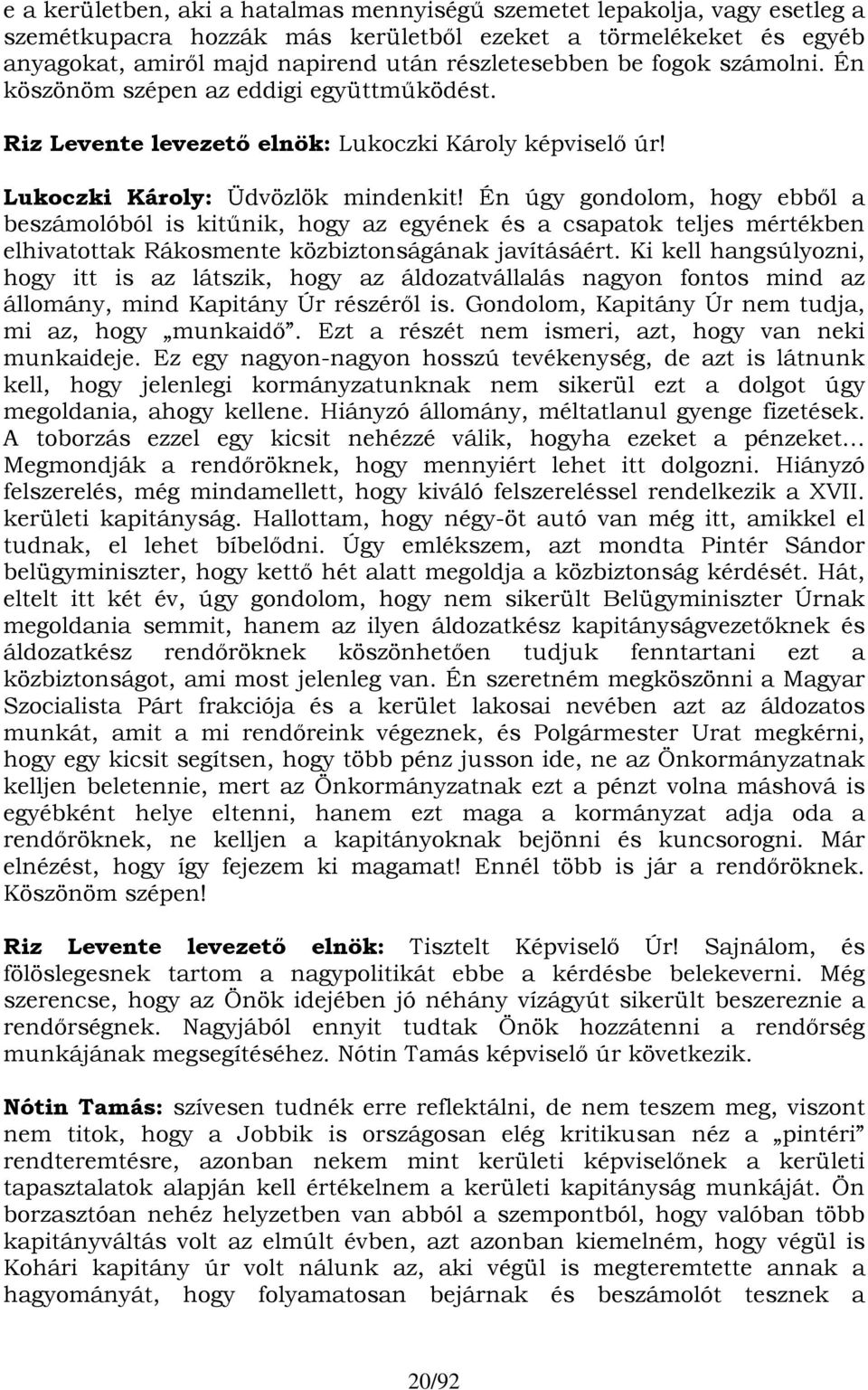 Én úgy gondolom, hogy ebből a beszámolóból is kitűnik, hogy az egyének és a csapatok teljes mértékben elhivatottak Rákosmente közbiztonságának javításáért.