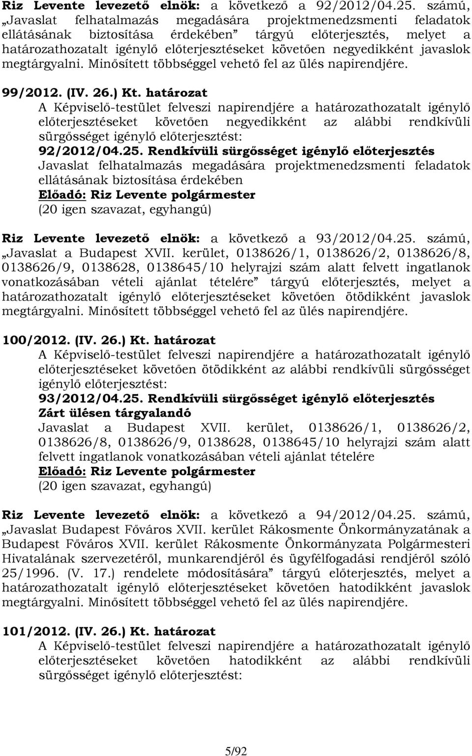 negyedikként javaslok megtárgyalni. Minősített többséggel vehető fel az ülés napirendjére. 99/2012. (IV. 26.) Kt.