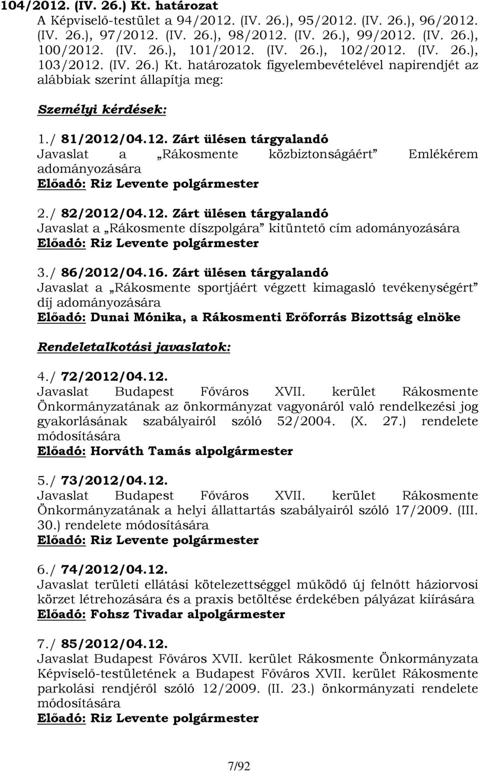 / 82/2012/04.12. Zárt ülésen tárgyalandó Javaslat a Rákosmente díszpolgára kitüntető cím adományozására Előadó: Riz Levente polgármester 3./ 86/2012/04.16.