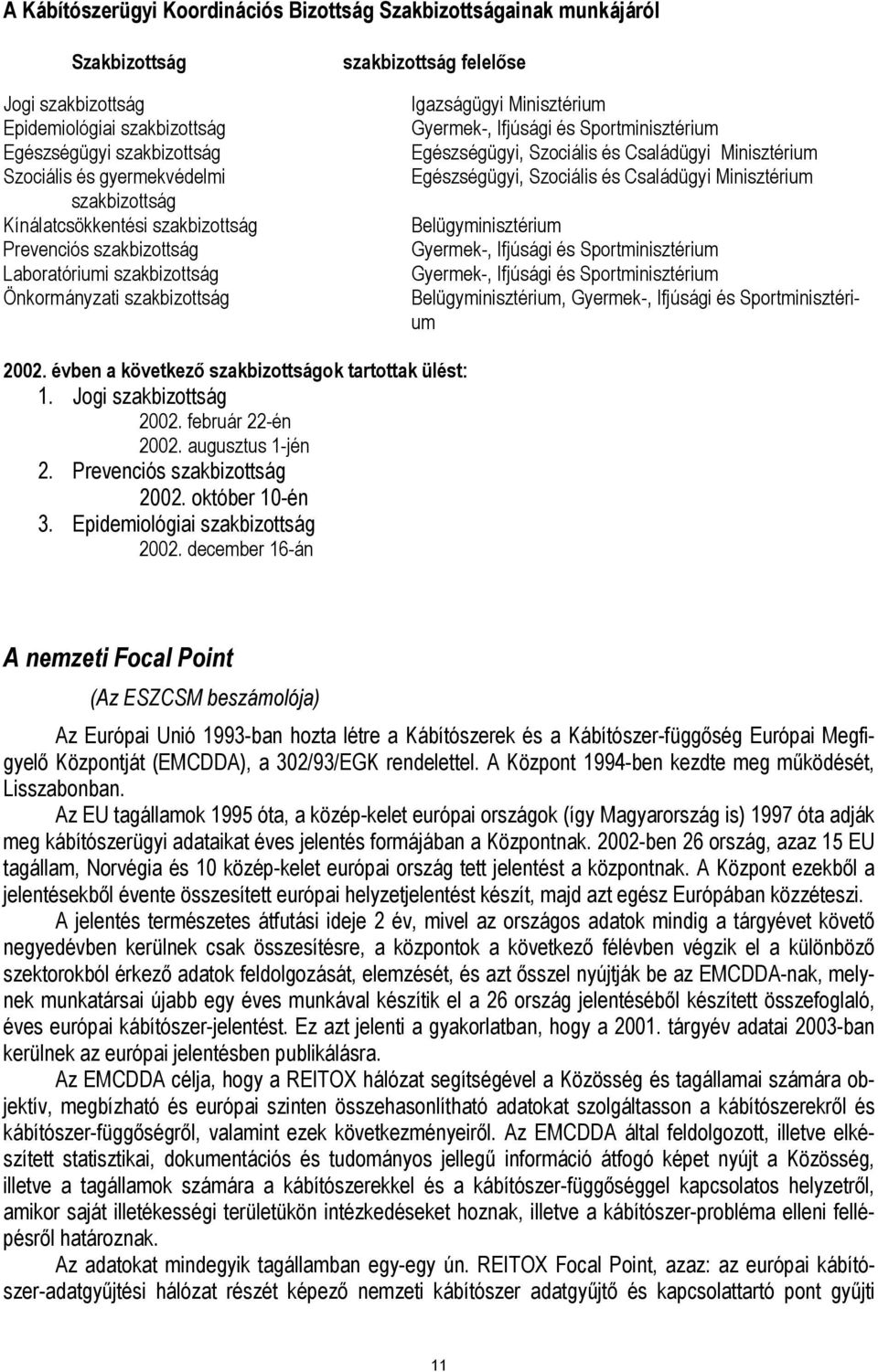 Sportminisztérium Egészségügyi, Szociális és Családügyi Minisztérium Egészségügyi, Szociális és Családügyi Minisztérium Belügyminisztérium Gyermek-, Ifjúsági és Sportminisztérium Gyermek-, Ifjúsági