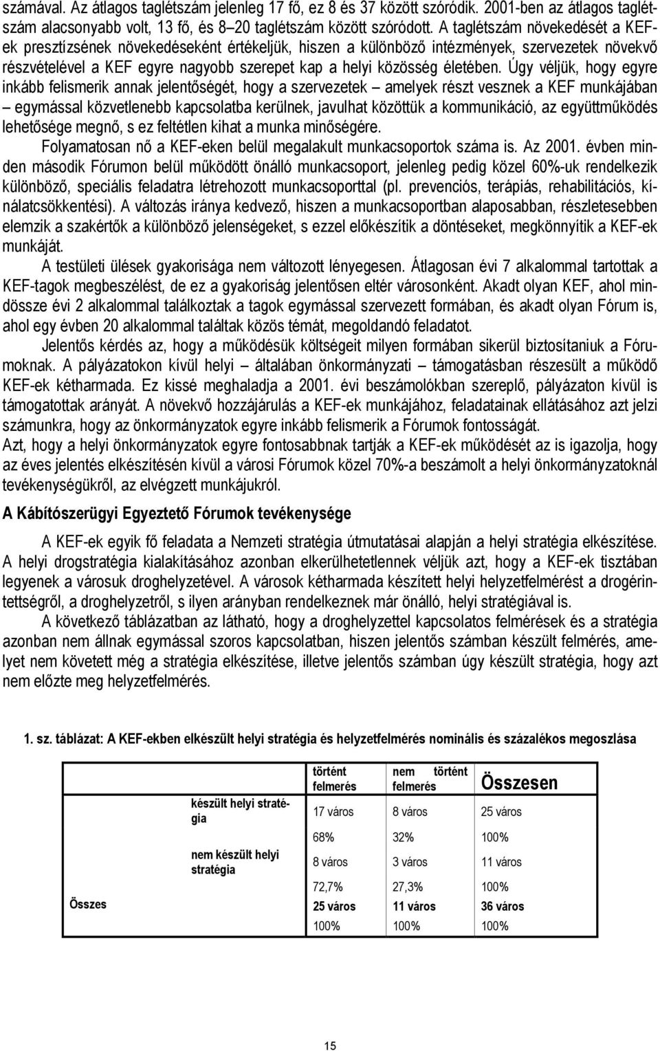 Úgy véljük, hogy egyre inkább felismerik annak jelentőségét, hogy a szervezetek amelyek részt vesznek a KEF munkájában egymással közvetlenebb kapcsolatba kerülnek, javulhat közöttük a kommunikáció,