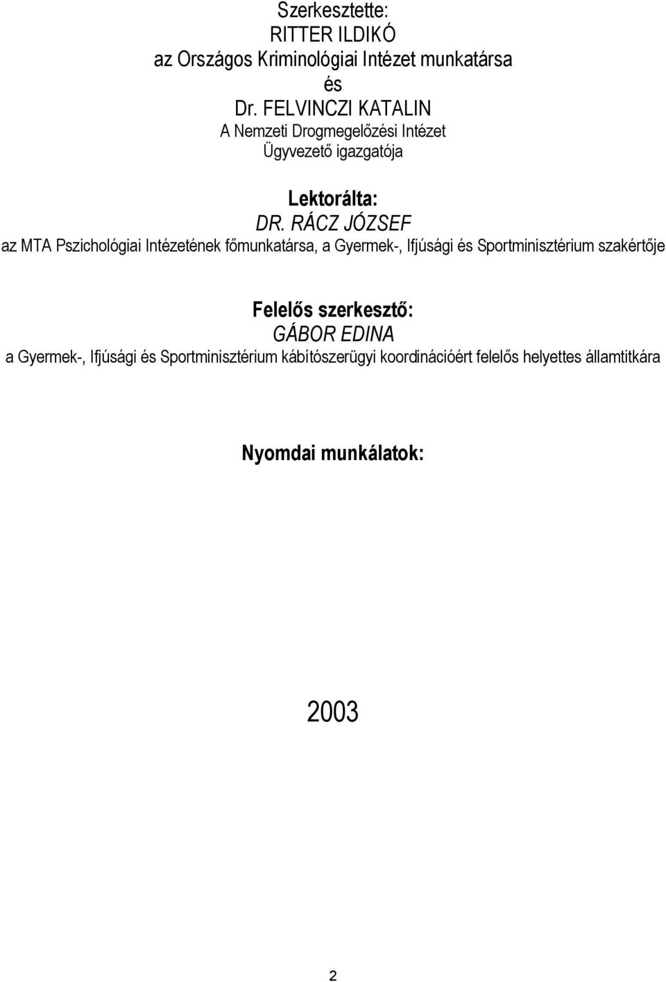 RÁCZ JÓZSEF az MTA Pszichológiai Intézetének főmunkatársa, a Gyermek-, Ifjúsági és Sportminisztérium