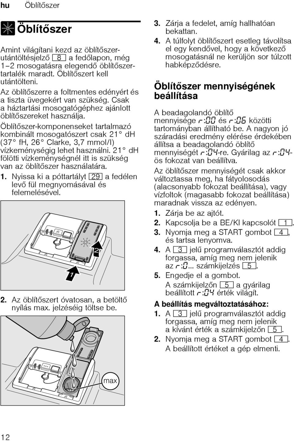 Öblítszer-komponenseket tartalmazó kombinált mosogatószert csak 21 dh (37 fh, 26 Clarke, 3,7 mmol/l) vízkeménységig lehet használni.