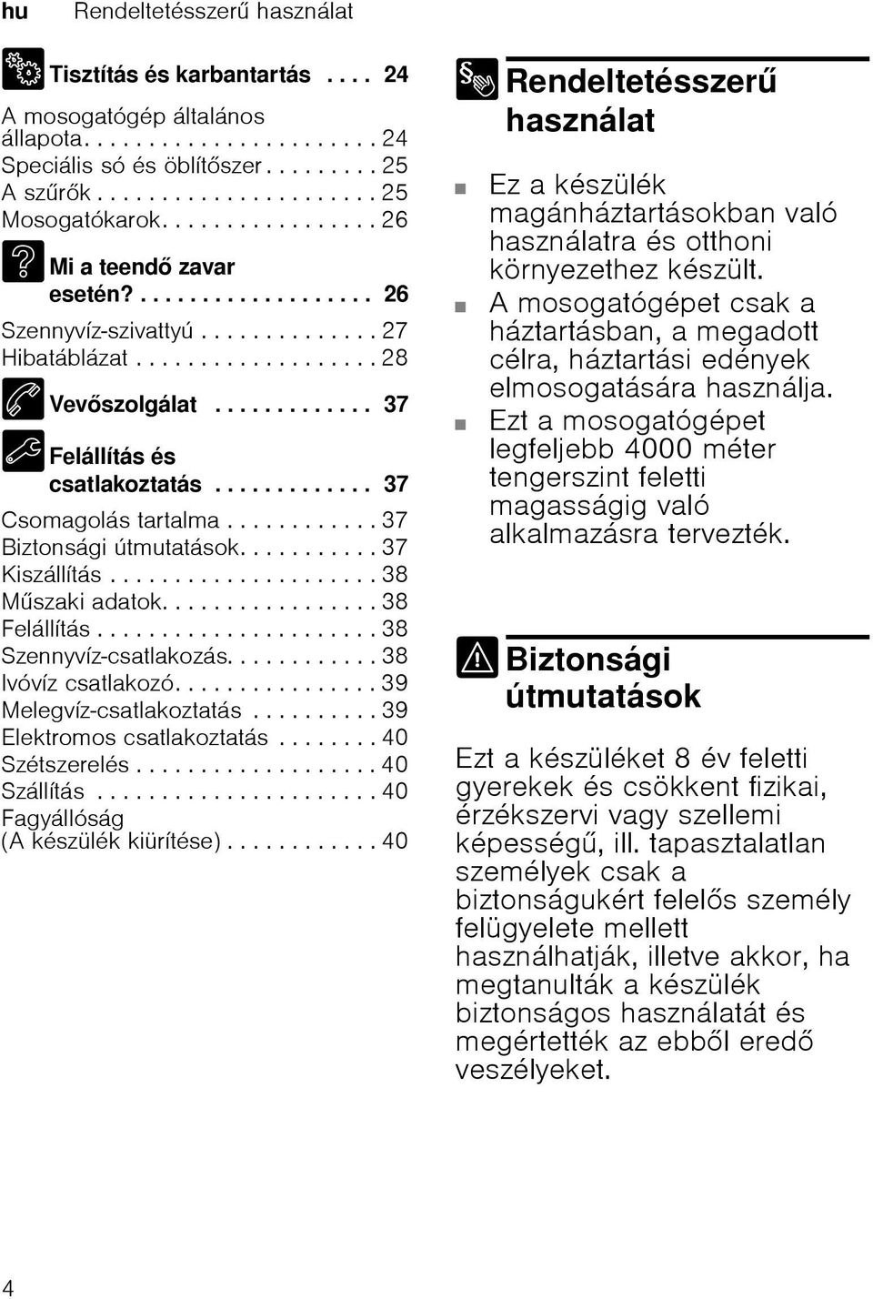 ............ 37 5 Felállítás és csatlakoztatás............. 37 Csomagolás tartalma............ 37 Biztonsági útmutatások........... 37 Kiszállítás..................... 38 Mszaki adatok................. 38 Felállítás.