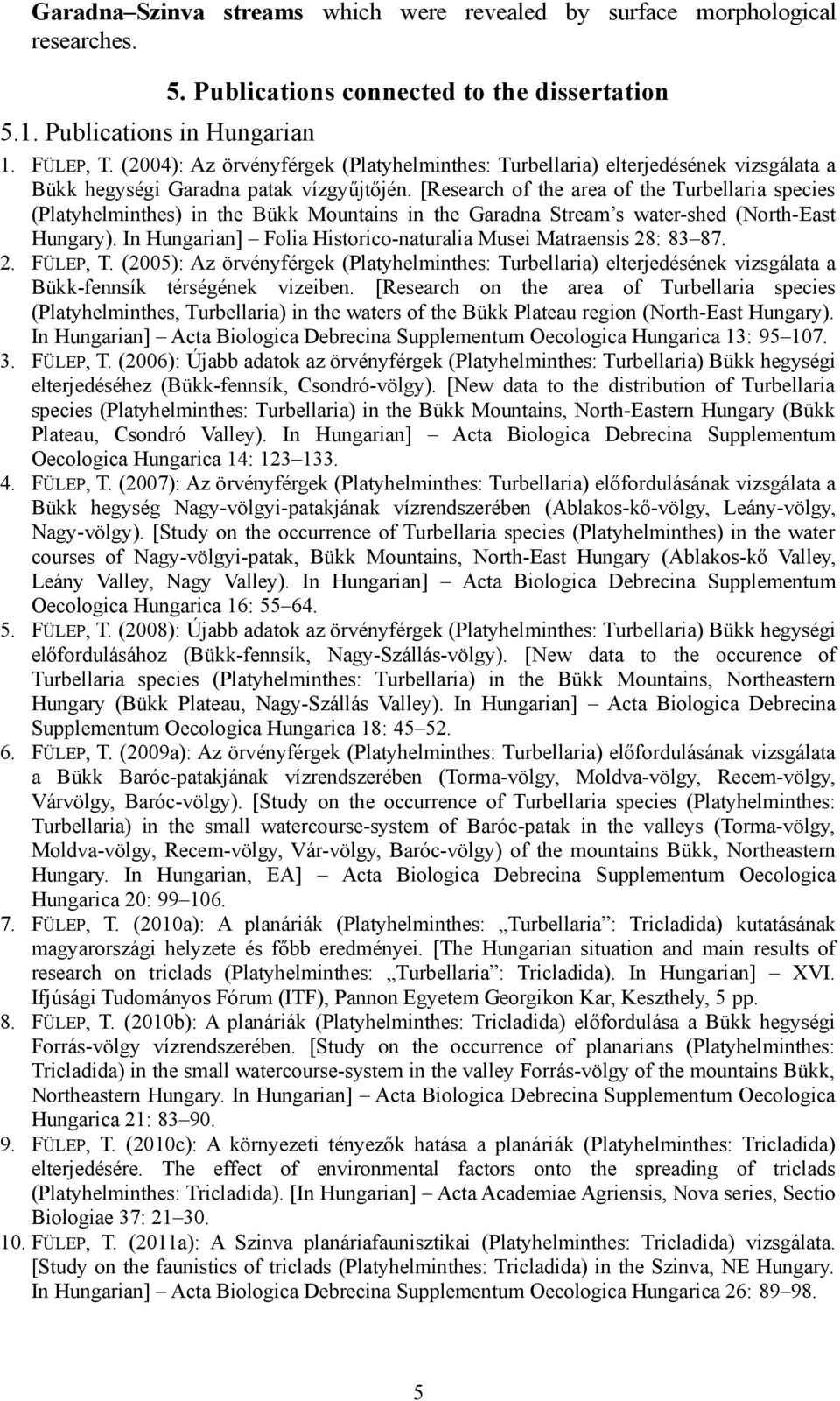 [Research of the area of the Turbellaria species (Platyhelminthes) in the Bükk Mountains in the Garadna Stream s water-shed (North-East Hungary).