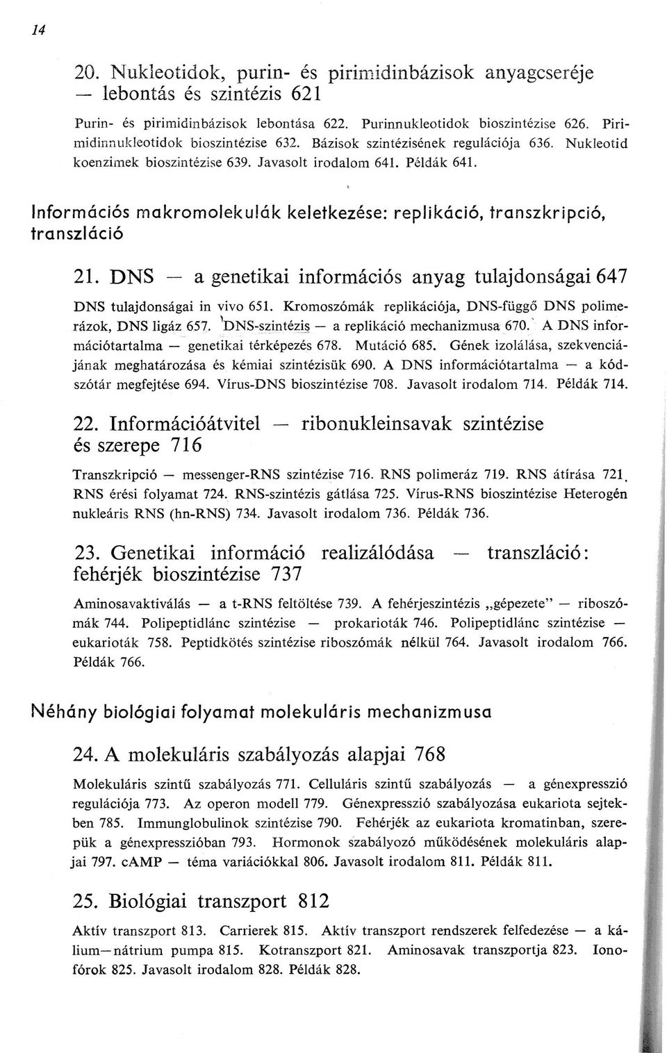 Információs makromolekulák keletkezése: replikáció, transzkripció, transzláció 21. DNS a genetikai információs anyag tulajdonságai 647 DNS tulajdonságai in vivo 651.