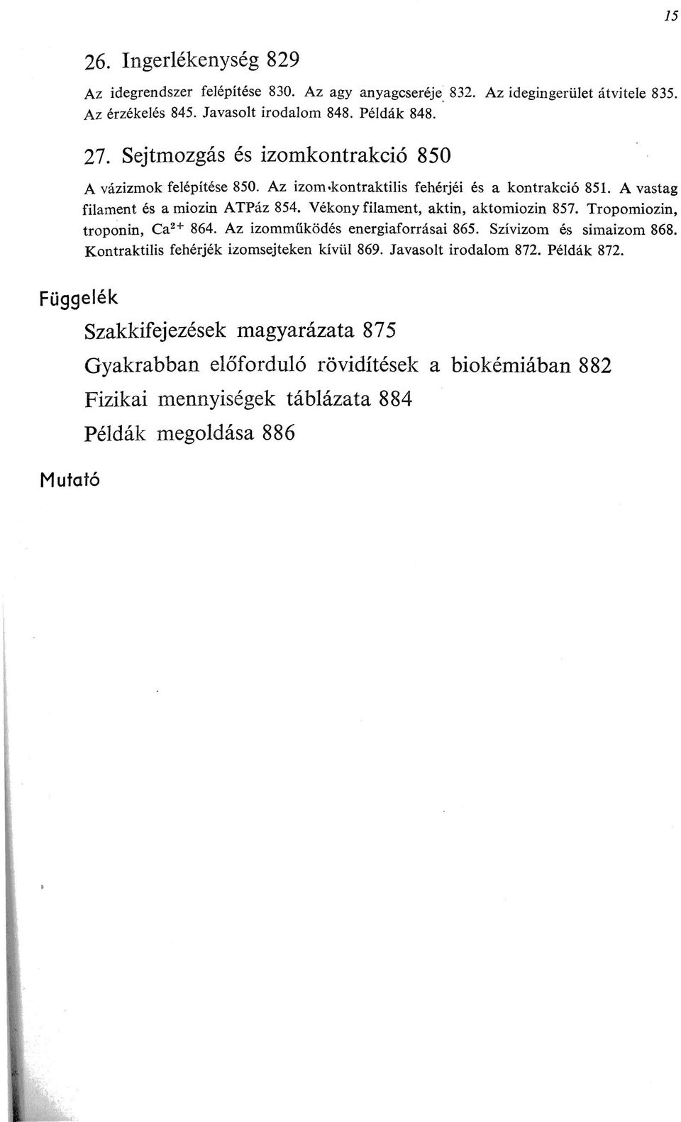 Vékony filament, aktin, aktomiozin 857. Tropomiozin, troponin, Ca 2+ 864. Az izomműködés energiaforrásai 865. Szívizom és simaizom 868.