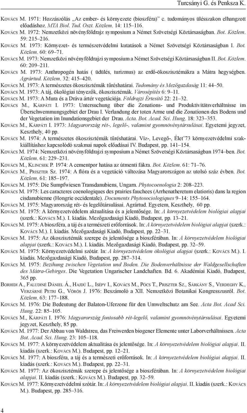 Bot. Közlem. 60: 209 211. Ko v á c s M. 1973: Anthropogén hatás ( üdülés, turizmus) az erdő-ökoszisztémákra a Mátra hegységben. Agrártud. Közlem. 32: 415 420. Ko v á c s M. 1973: A természetes ökoszisztémák tűréshatárai.