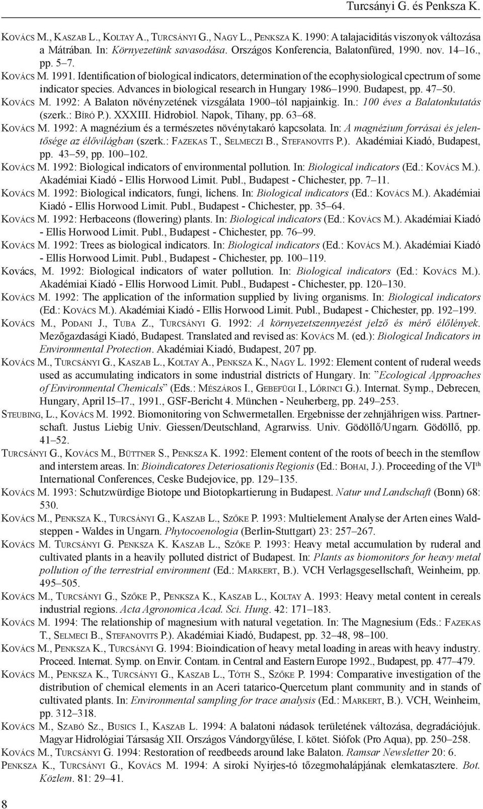 Advances in biological research in Hungary 1986 1990. Budapest, pp. 47 50. Ko v á c s M. 1992: A Balaton növényzetének vizsgálata 1900 tól napjainkig. In.: 100 éves a Balatonkutatás (szerk.: Bí r ó P.