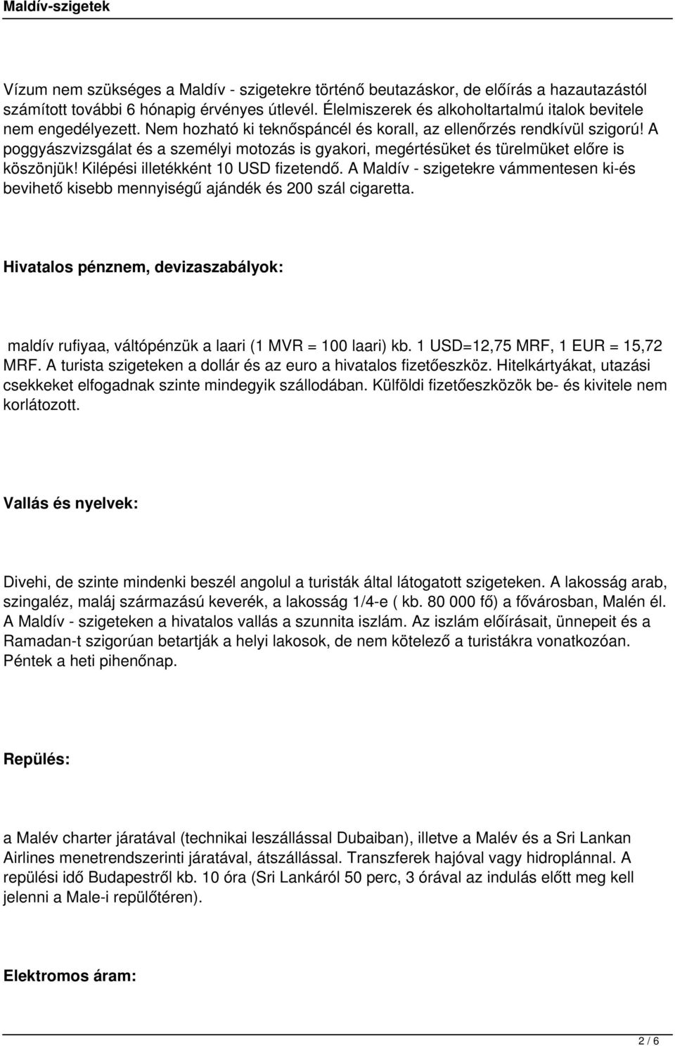 A poggyászvizsgálat és a személyi motozás is gyakori, megértésüket és türelmüket előre is köszönjük! Kilépési illetékként 10 USD fizetendő.