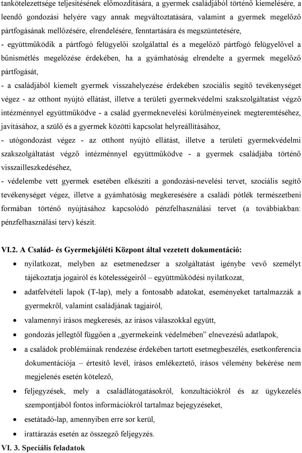 gyámhatóság elrendelte a gyermek megelőző pártfogását, - a családjából kiemelt gyermek visszahelyezése érdekében szociális segítő tevékenységet végez - az otthont nyújtó ellátást, illetve a területi