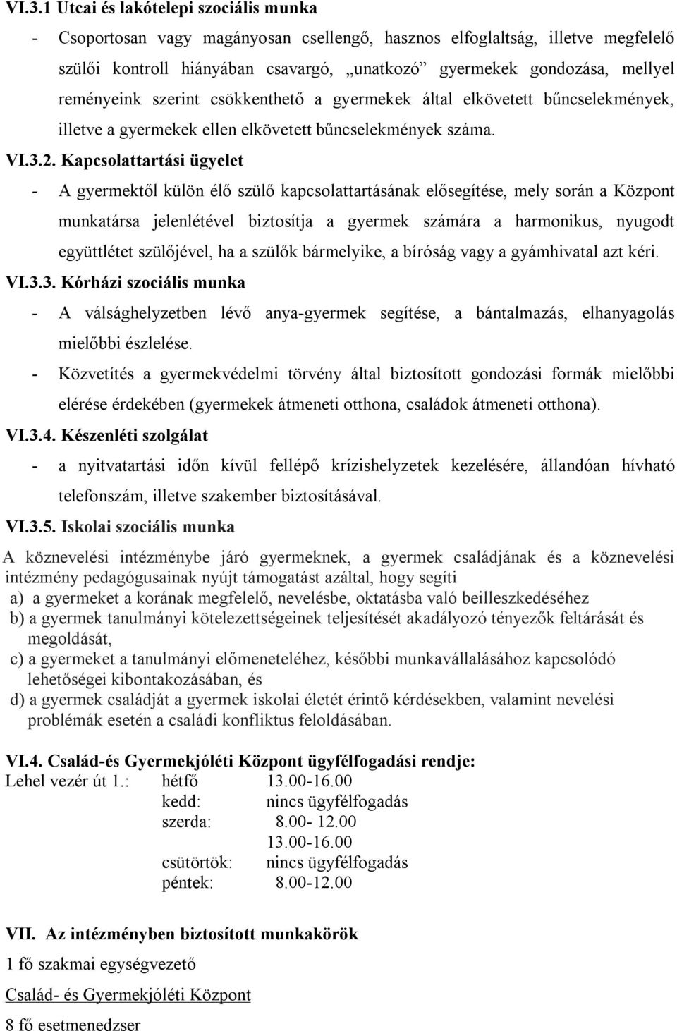 Kapcsolattartási ügyelet - A gyermektől külön élő szülő kapcsolattartásának elősegítése, mely során a Központ munkatársa jelenlétével biztosítja a gyermek számára a harmonikus, nyugodt együttlétet