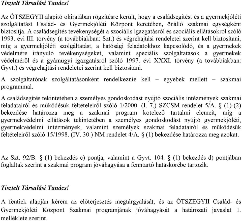 A családsegítés tevékenységét a szociális igazgatásról és szociális ellátásokról szóló 1993. évi III. törvény (a továbbiakban: Szt.