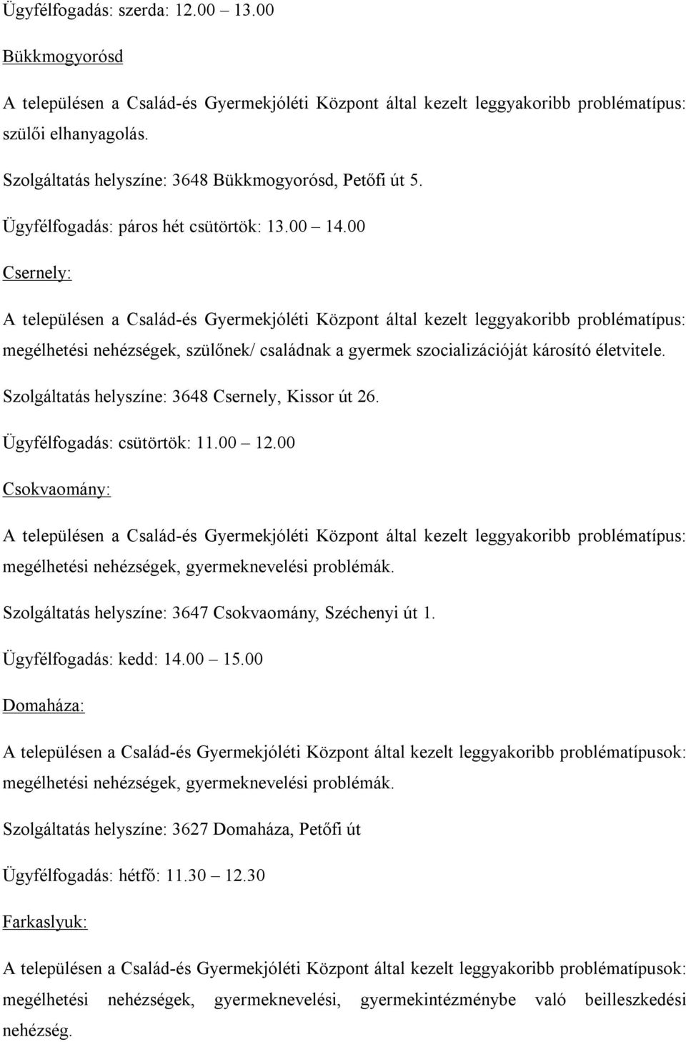 00 Csernely: A településen a Család-és Gyermekjóléti Központ által kezelt leggyakoribb problématípus: megélhetési nehézségek, szülőnek/ családnak a gyermek szocializációját károsító életvitele.