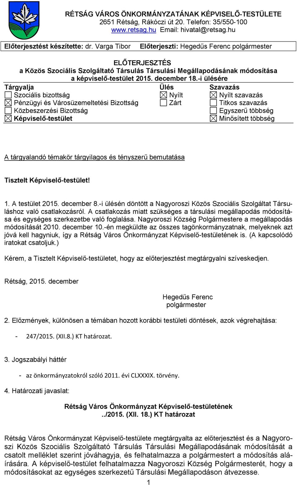 -i ülésére Tárgyalja Ülés Szavazás Szociális bizottság Nyílt Nyílt szavazás Pénzügyi és Városüzemeltetési Bizottság Zárt Titkos szavazás Közbeszerzési Bizottság Egyszerű többség Képviselő-testület