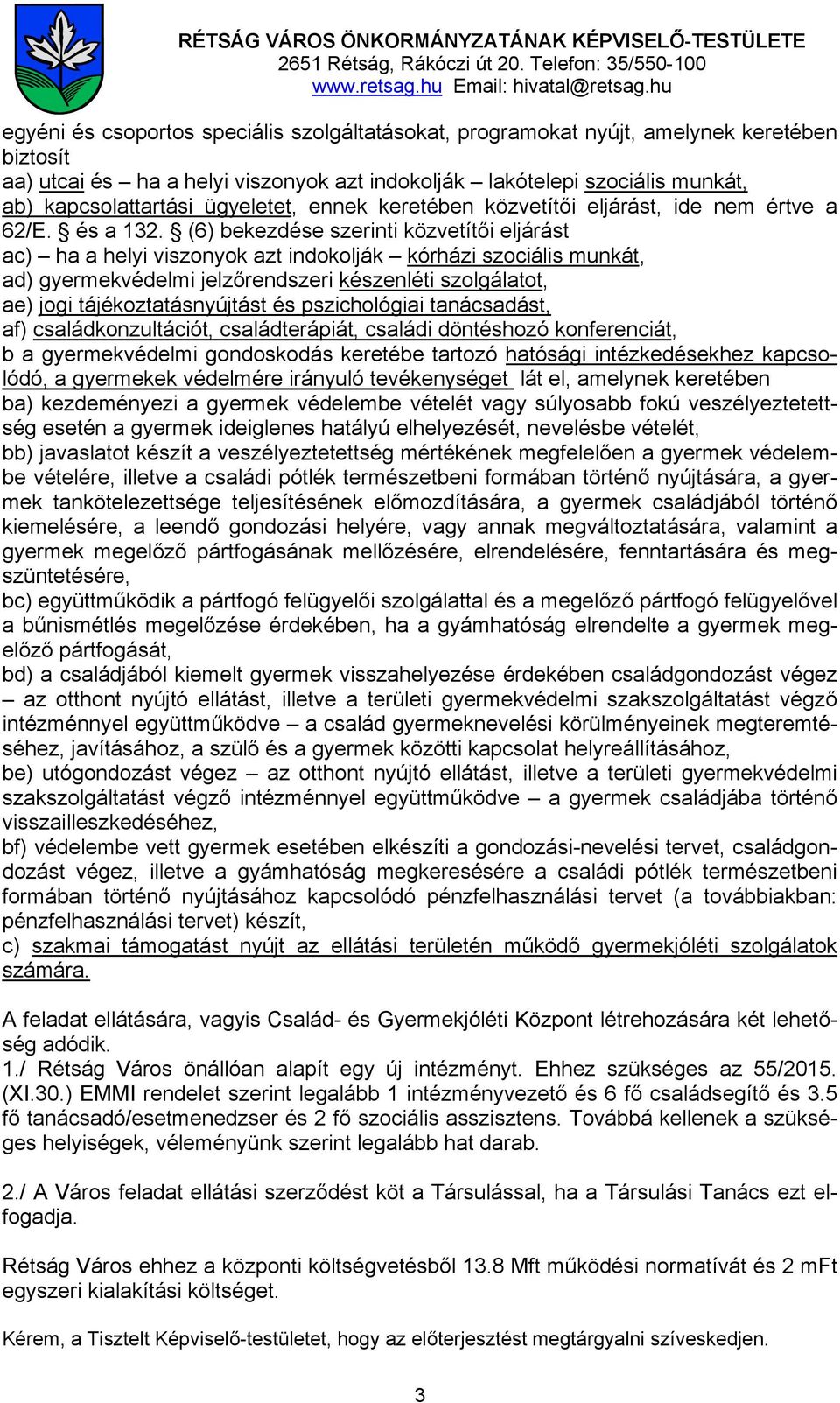 (6) bekezdése szerinti közvetítői eljárást ac) ha a helyi viszonyok azt indokolják kórházi szociális munkát, ad) gyermekvédelmi jelzőrendszeri készenléti szolgálatot, ae) jogi tájékoztatásnyújtást és