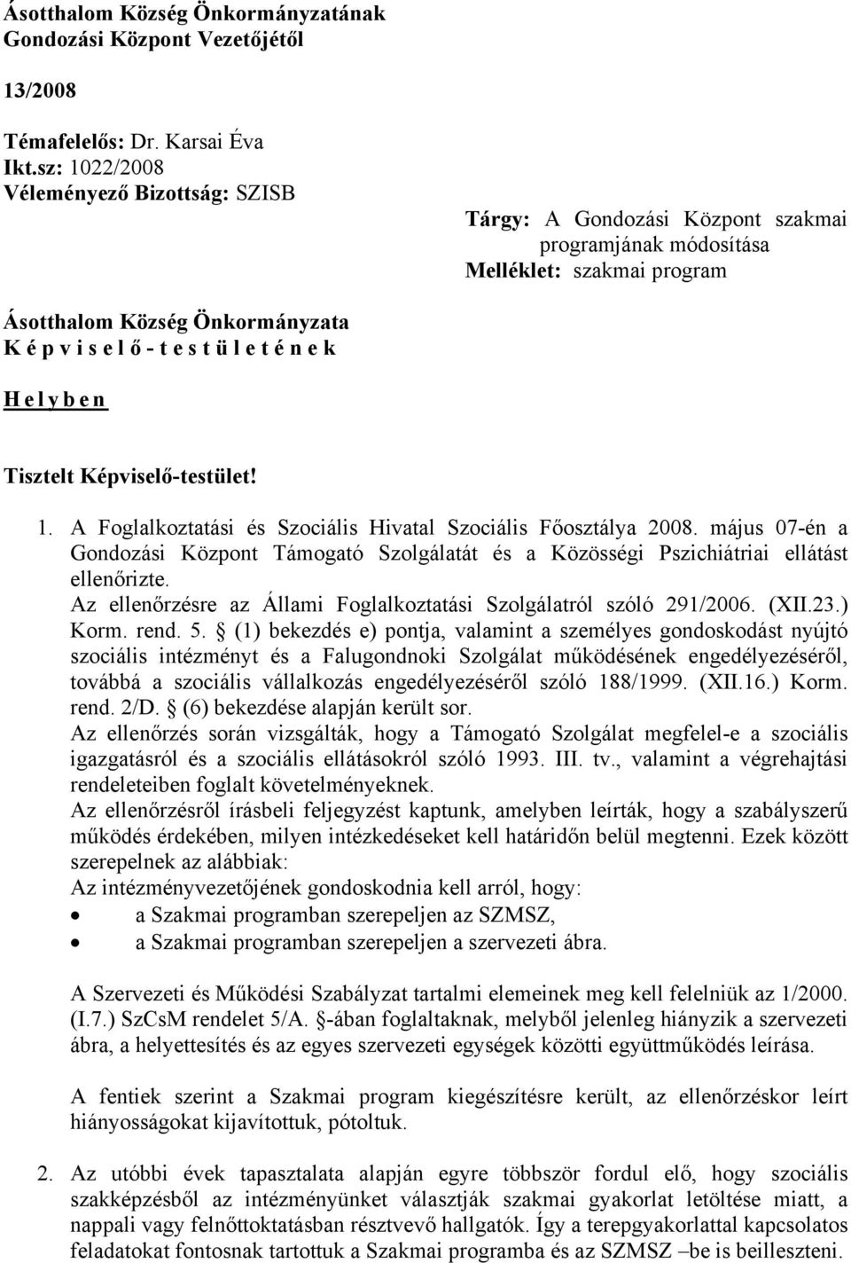 n e k Helyben Tisztelt Képviselő-testület! 1. A Foglalkoztatási és Szociális Hivatal Szociális Főosztálya 2008.