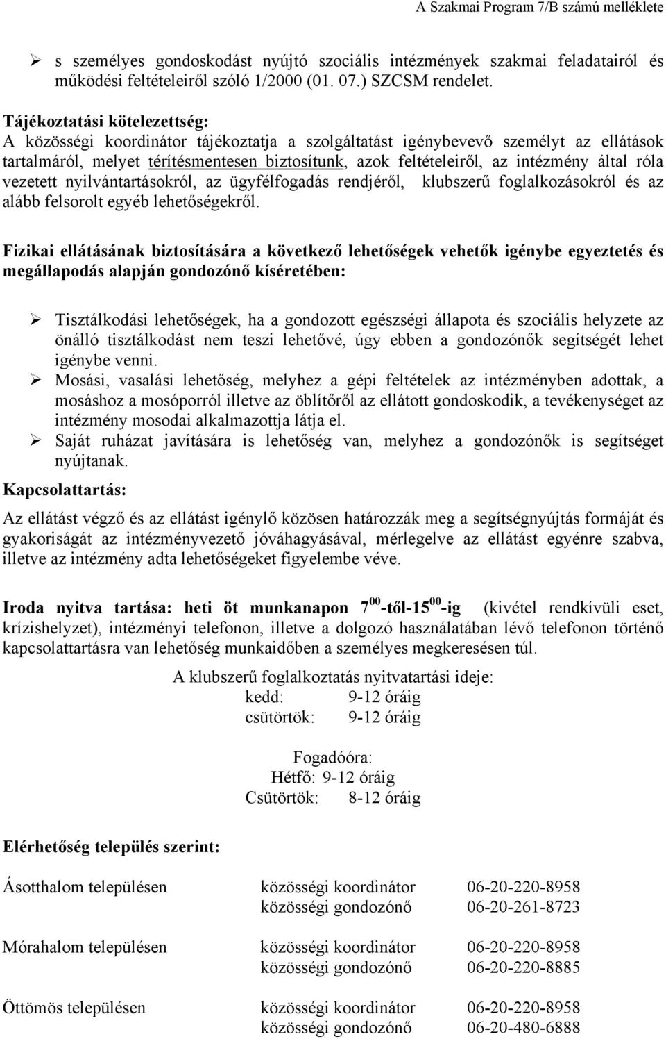 által róla vezetett nyilvántartásokról, az ügyfélfogadás rendjéről, klubszerű foglalkozásokról és az alább felsorolt egyéb lehetőségekről.