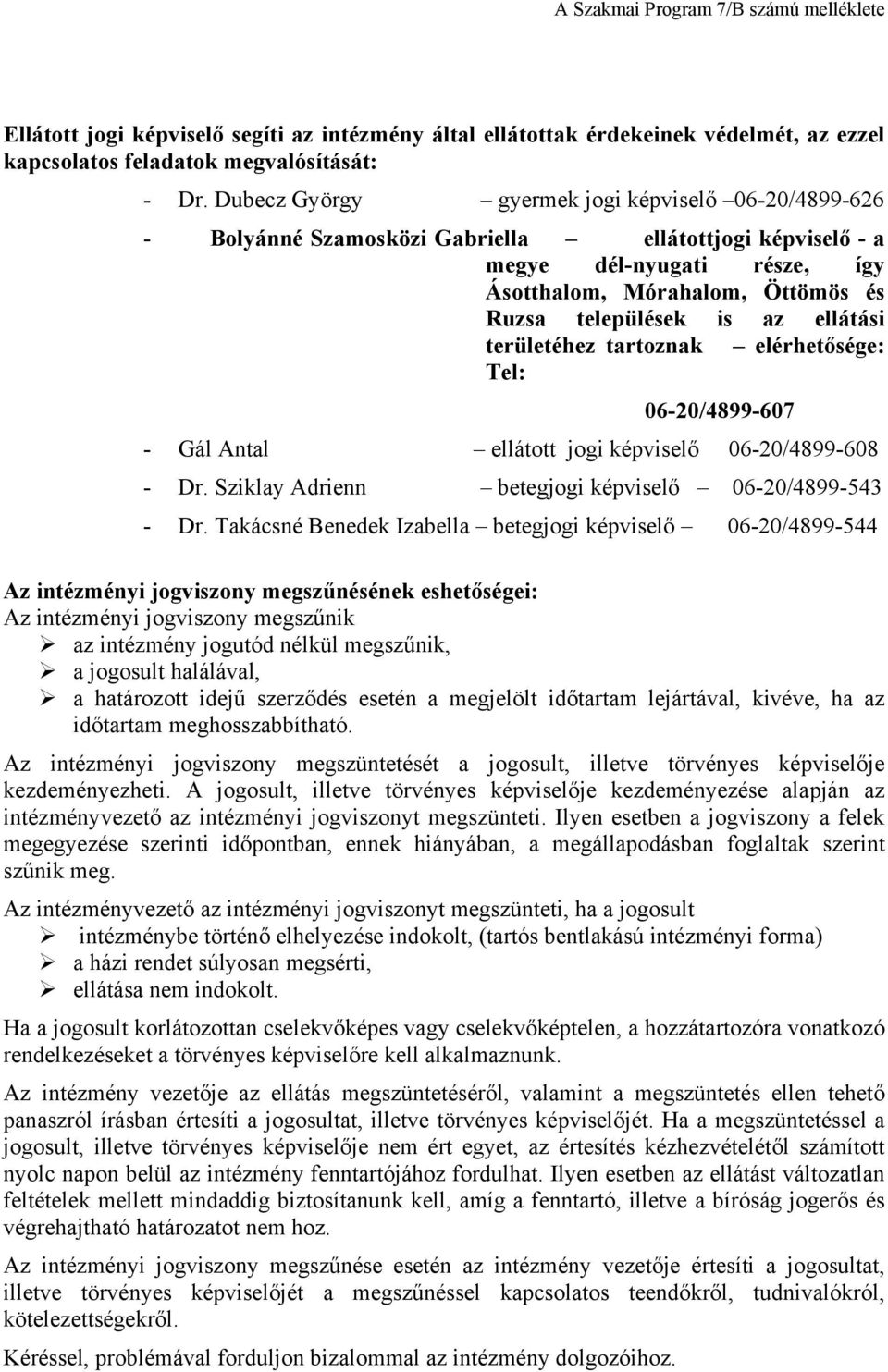 ellátási területéhez tartoznak elérhetősége: Tel: 06-20/4899-607 - Gál Antal ellátott jogi képviselő 06-20/4899-608 - Dr. Sziklay Adrienn betegjogi képviselő 06-20/4899-543 - Dr.